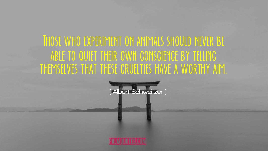 Albert Schweitzer Quotes: Those who experiment on animals