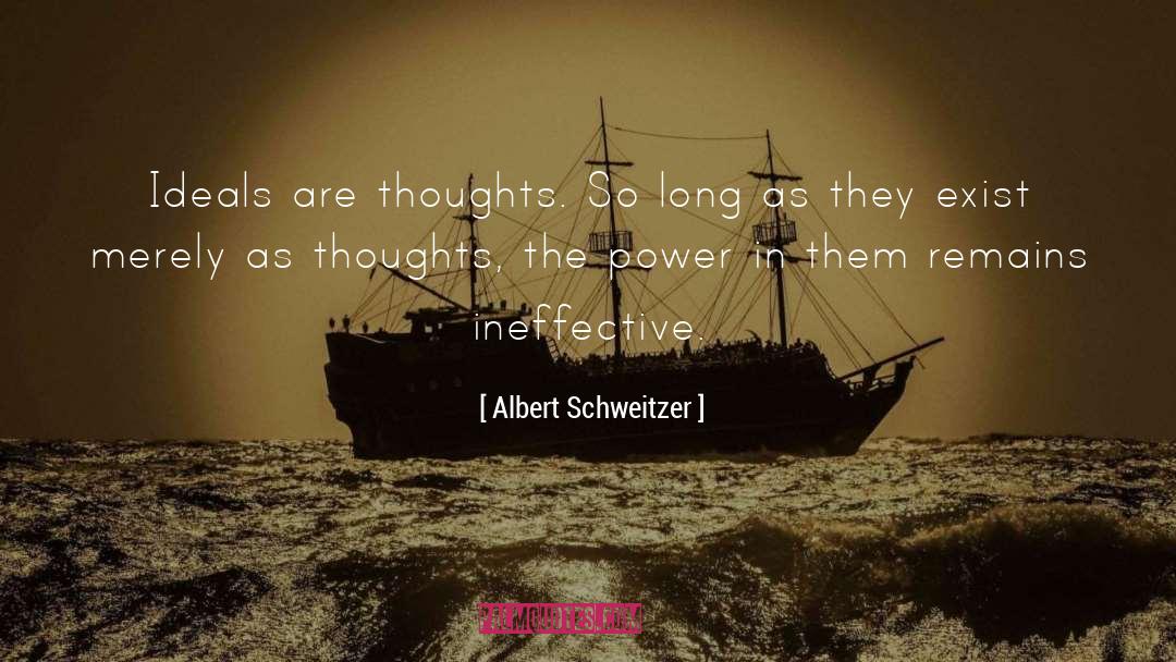 Albert Schweitzer Quotes: Ideals are thoughts. So long