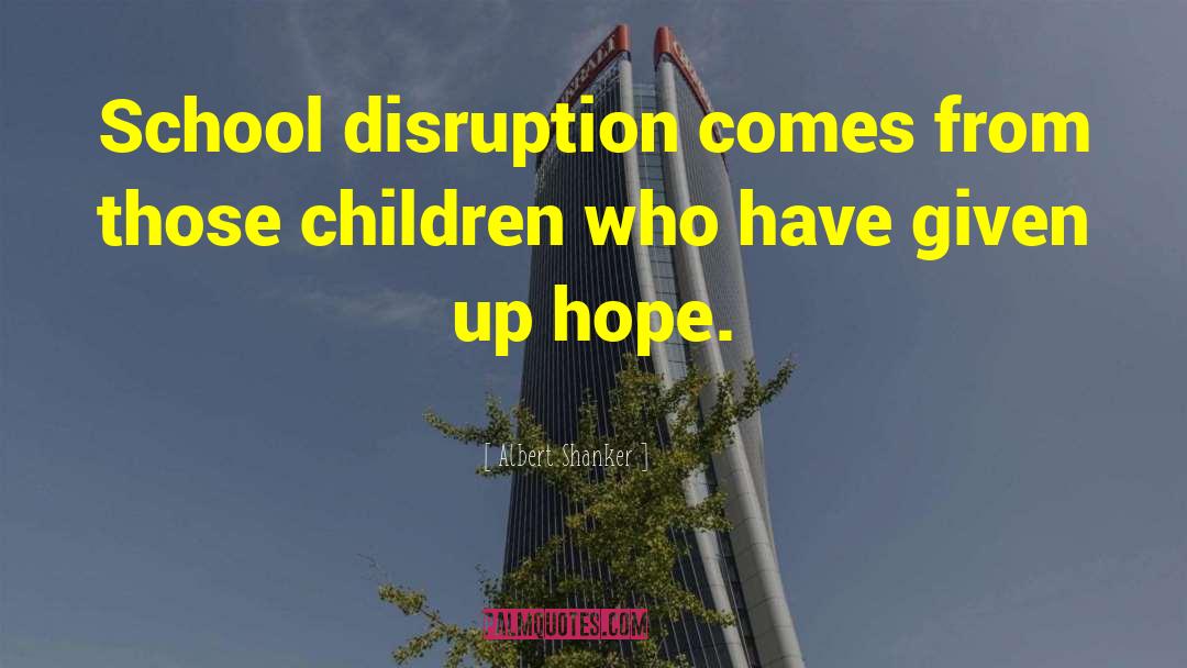 Albert Shanker Quotes: School disruption comes from those