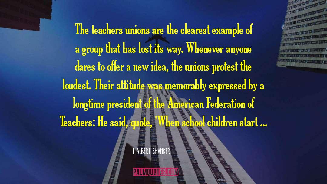 Albert Shanker Quotes: The teachers unions are the