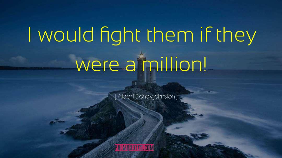 Albert Sidney Johnston Quotes: I would fight them if