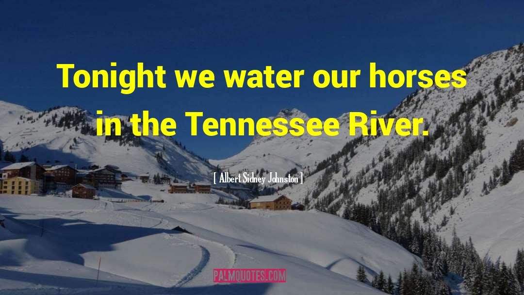 Albert Sidney Johnston Quotes: Tonight we water our horses