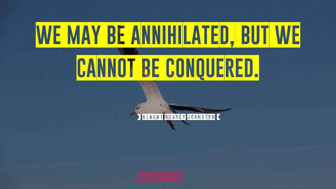 Albert Sidney Johnston Quotes: We may be annihilated, but