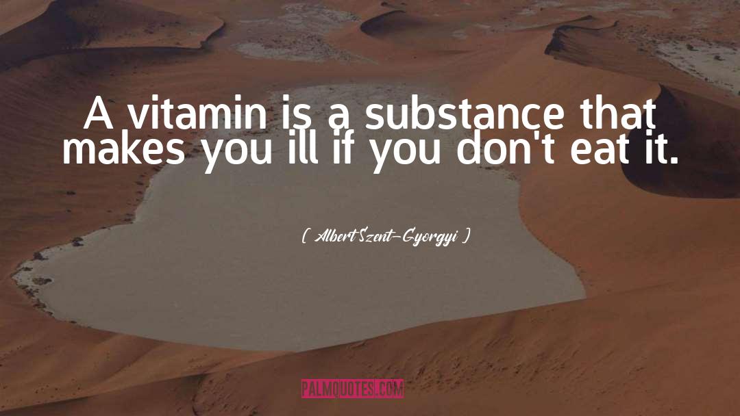 Albert Szent-Gyorgyi Quotes: A vitamin is a substance