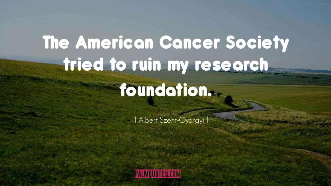 Albert Szent-Gyorgyi Quotes: The American Cancer Society tried