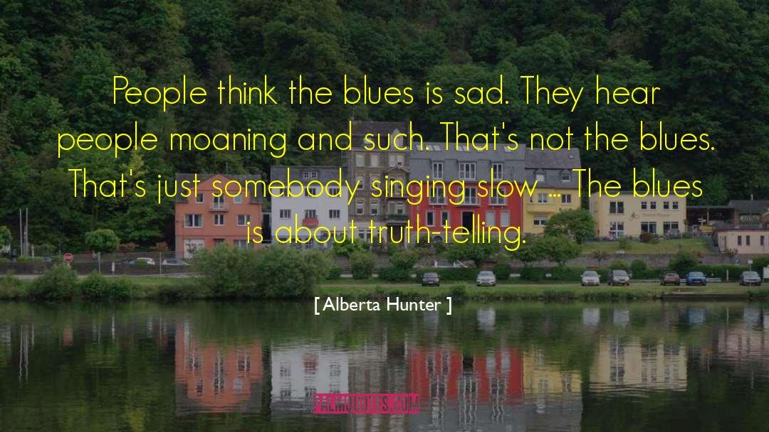 Alberta Hunter Quotes: People think the blues is