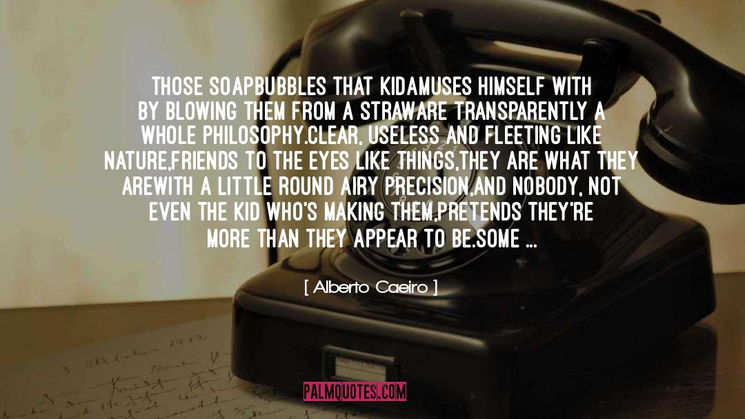 Alberto Caeiro Quotes: Those soapbubbles that kid<br />Amuses