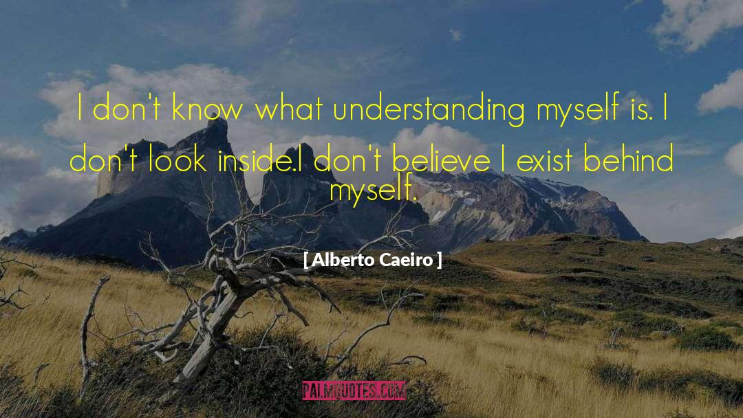 Alberto Caeiro Quotes: I don't know what understanding