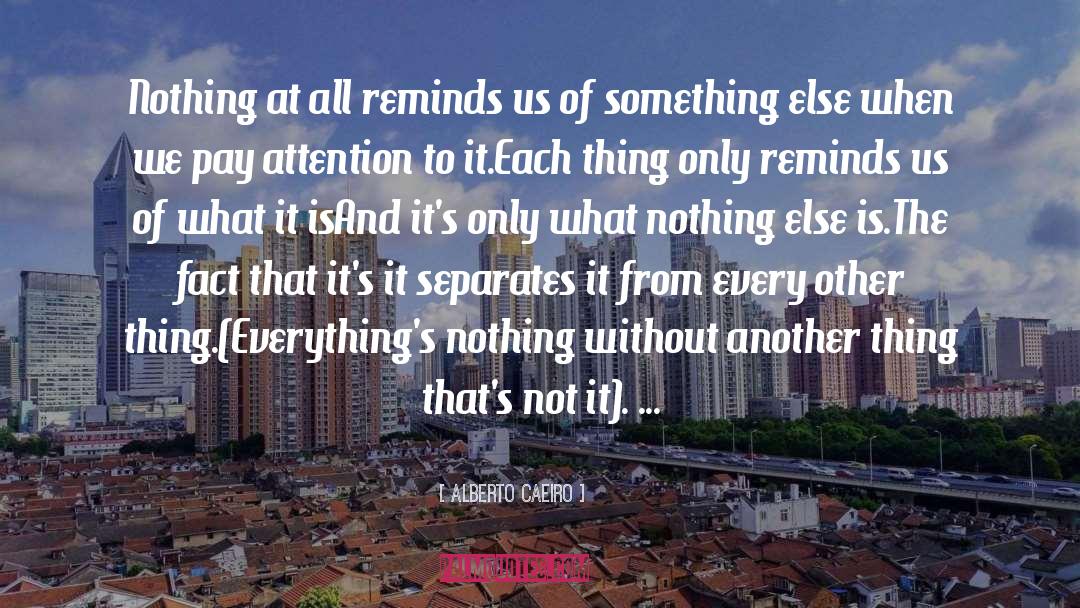 Alberto Caeiro Quotes: Nothing at all reminds us