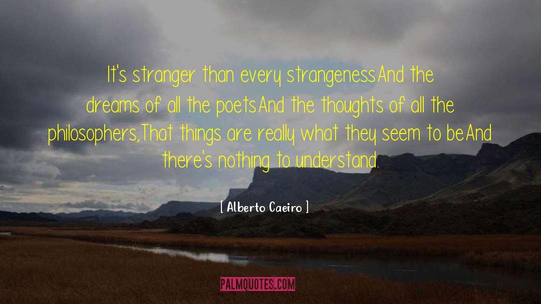 Alberto Caeiro Quotes: It's stranger than every strangeness<br