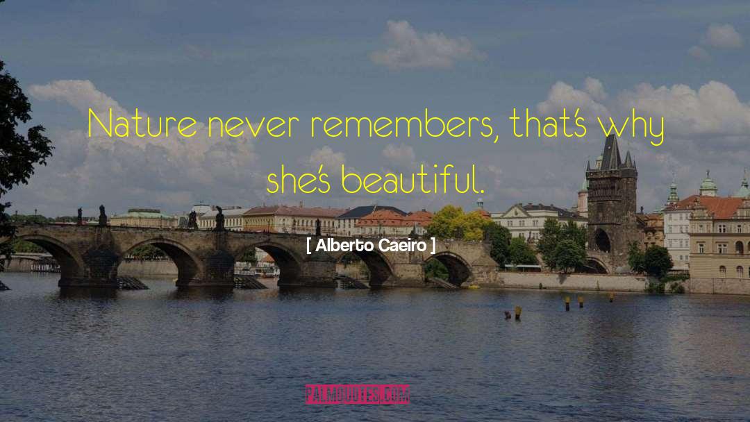 Alberto Caeiro Quotes: Nature never remembers, that's why