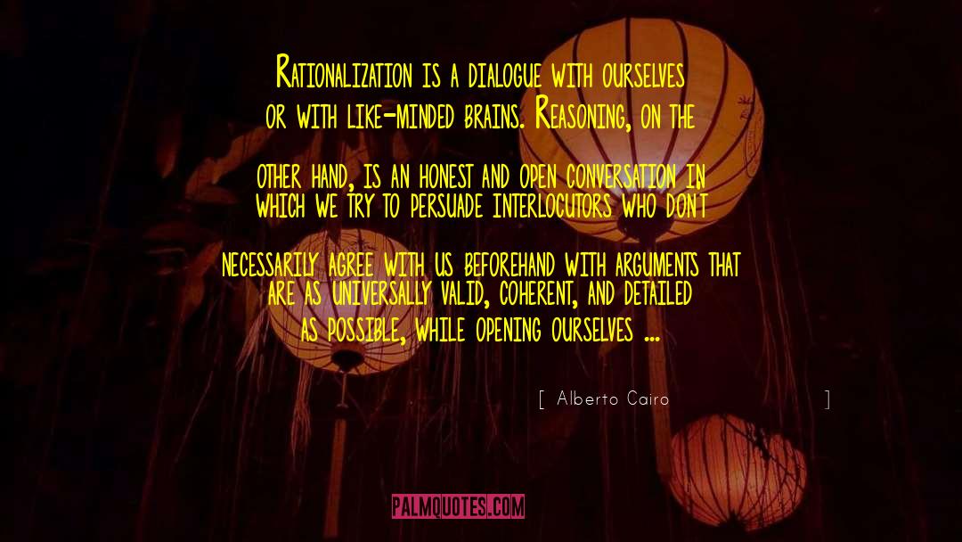 Alberto Cairo Quotes: Rationalization is a dialogue with