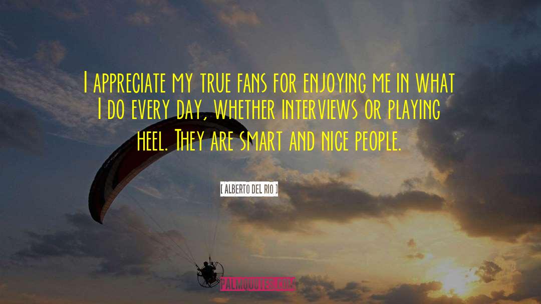 Alberto Del Rio Quotes: I appreciate my true fans