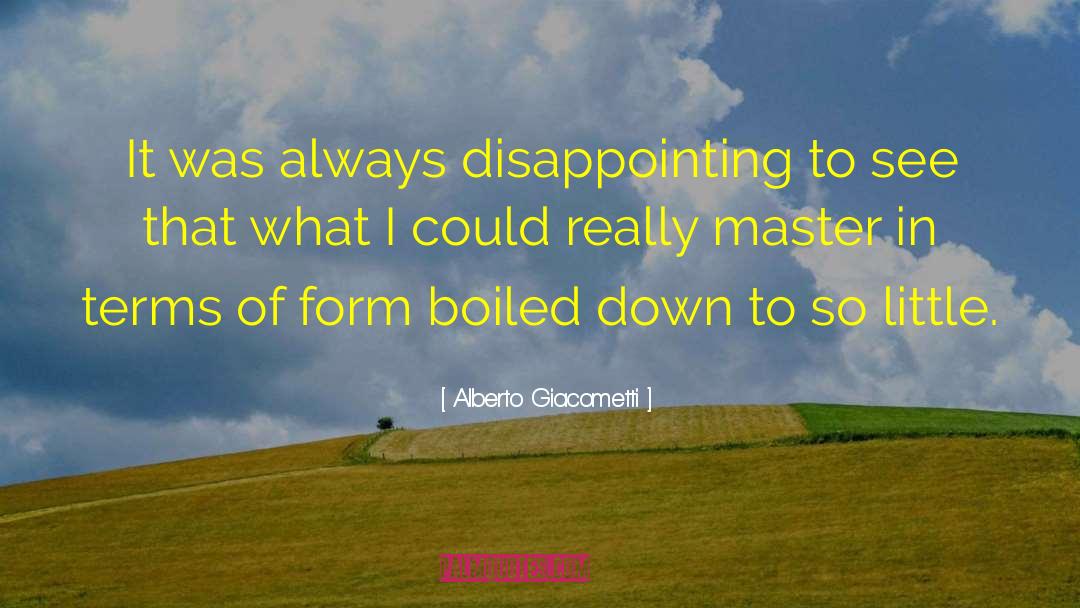 Alberto Giacometti Quotes: It was always disappointing to