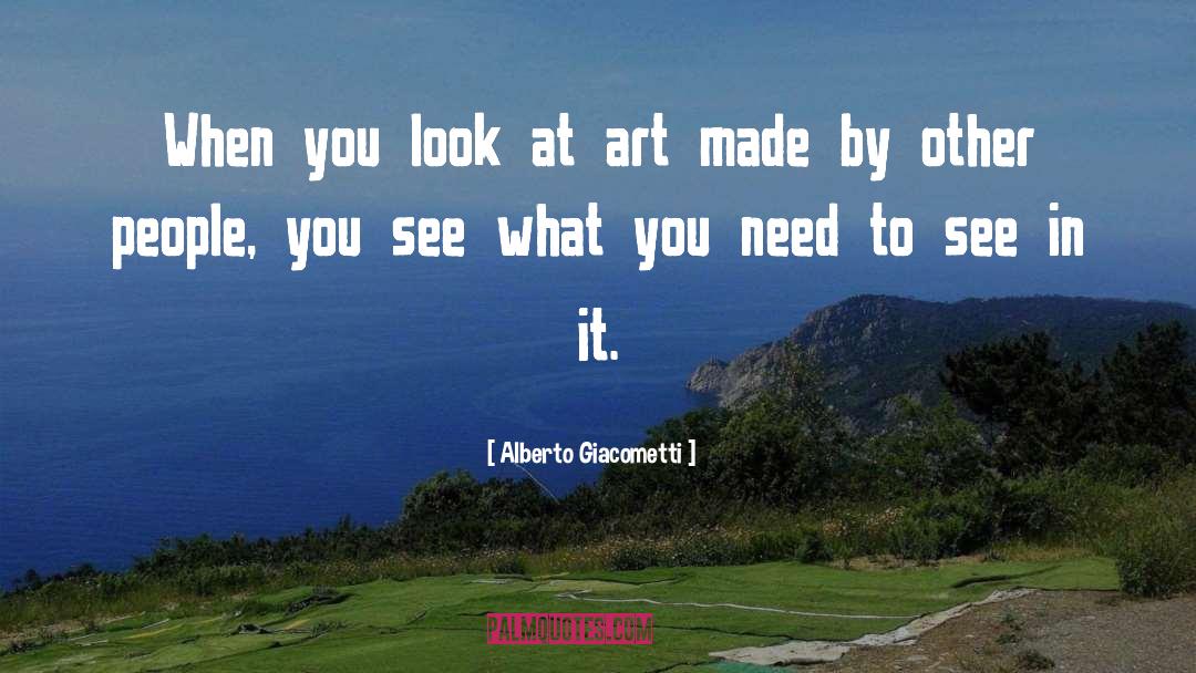 Alberto Giacometti Quotes: When you look at art