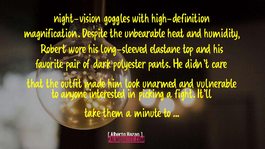 Alberto Hazan Quotes: night-vision goggles with high-definition magnification.