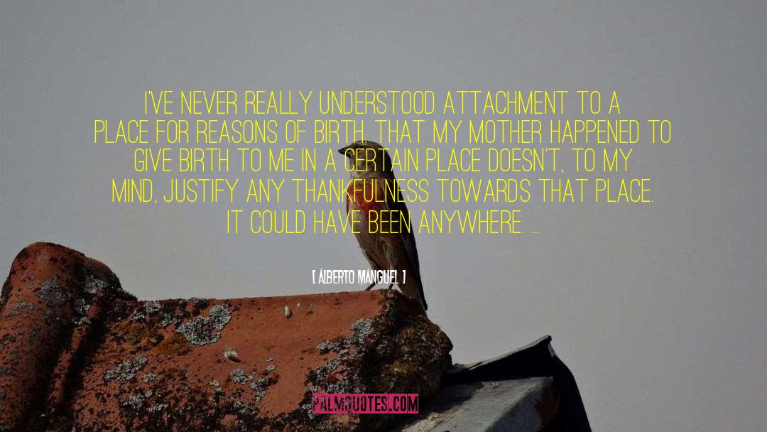 Alberto Manguel Quotes: I've never really understood attachment