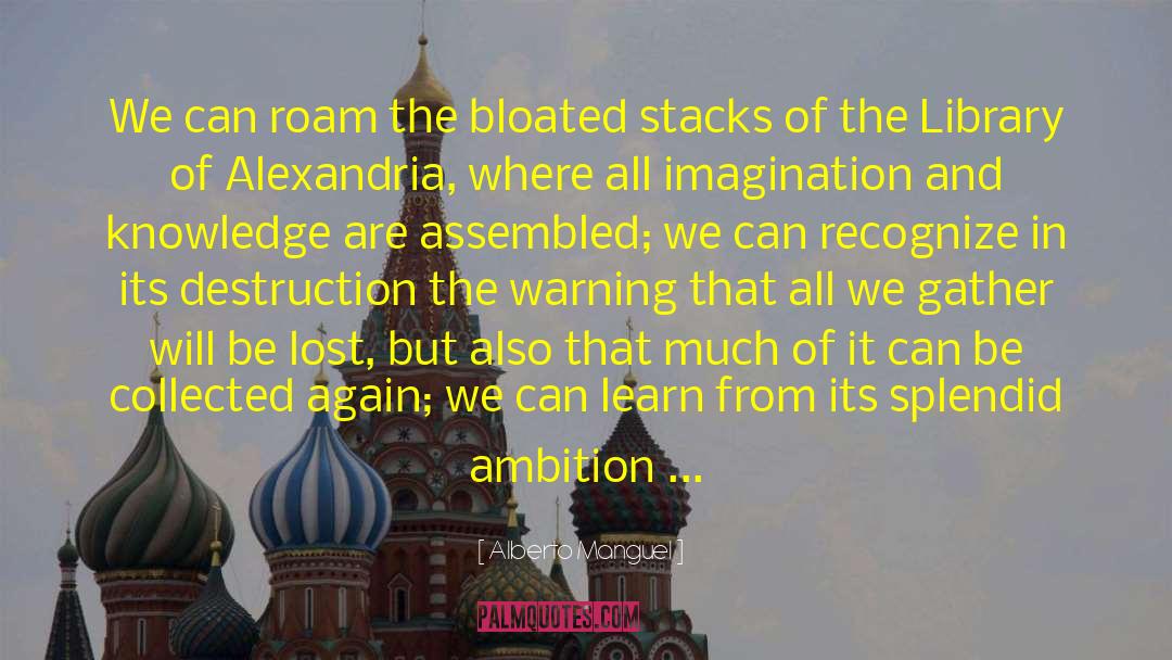 Alberto Manguel Quotes: We can roam the bloated