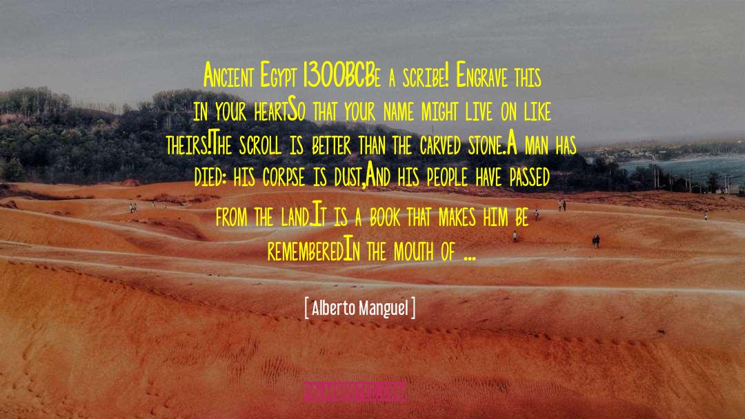 Alberto Manguel Quotes: Ancient Egypt 1300BC<br>Be a scribe!