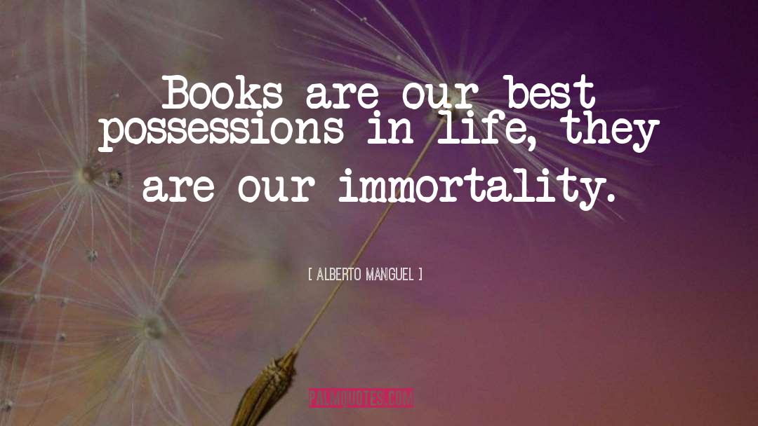 Alberto Manguel Quotes: Books are our best possessions