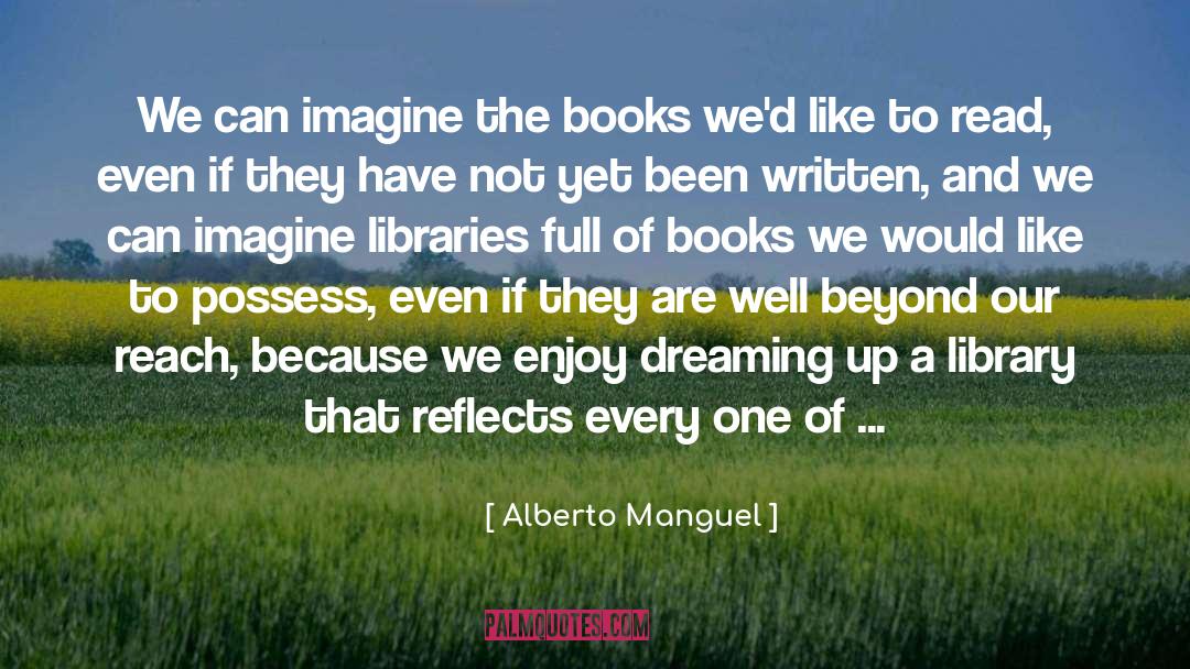 Alberto Manguel Quotes: We can imagine the books