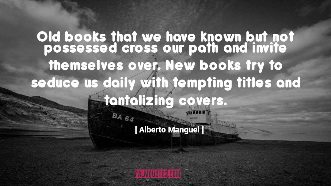 Alberto Manguel Quotes: Old books that we have