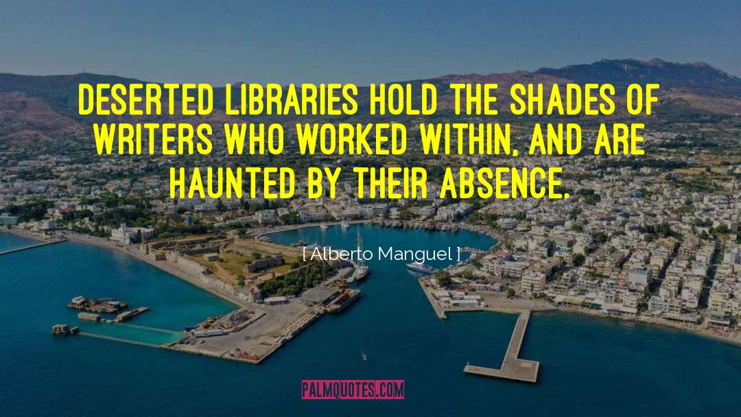 Alberto Manguel Quotes: Deserted libraries hold the shades