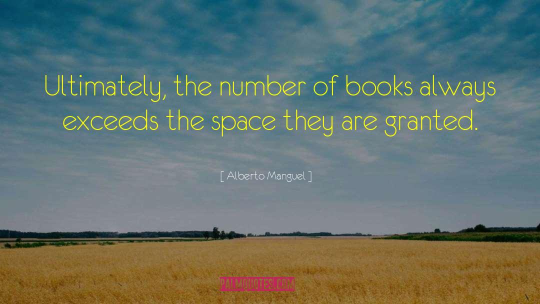Alberto Manguel Quotes: Ultimately, the number of books