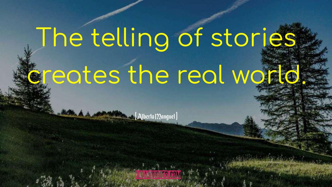 Alberto Manguel Quotes: The telling of stories creates
