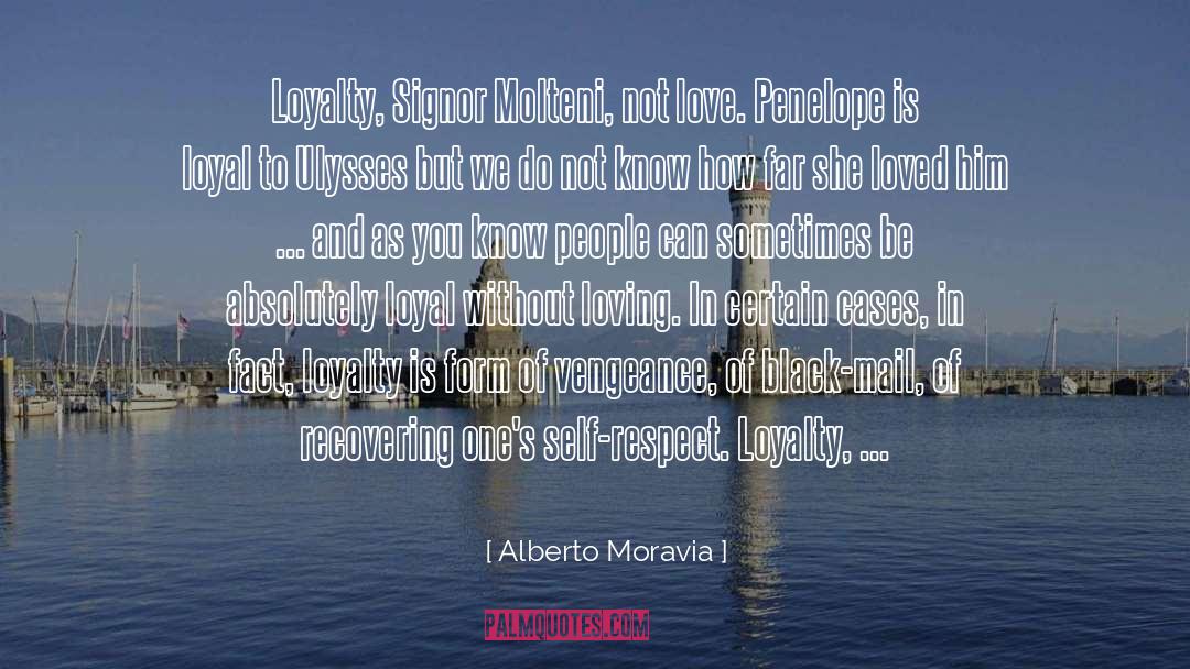 Alberto Moravia Quotes: Loyalty, Signor Molteni, not love.