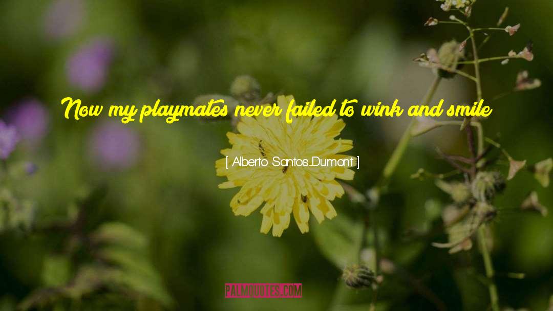 Alberto Santos-Dumont Quotes: Now my playmates never failed