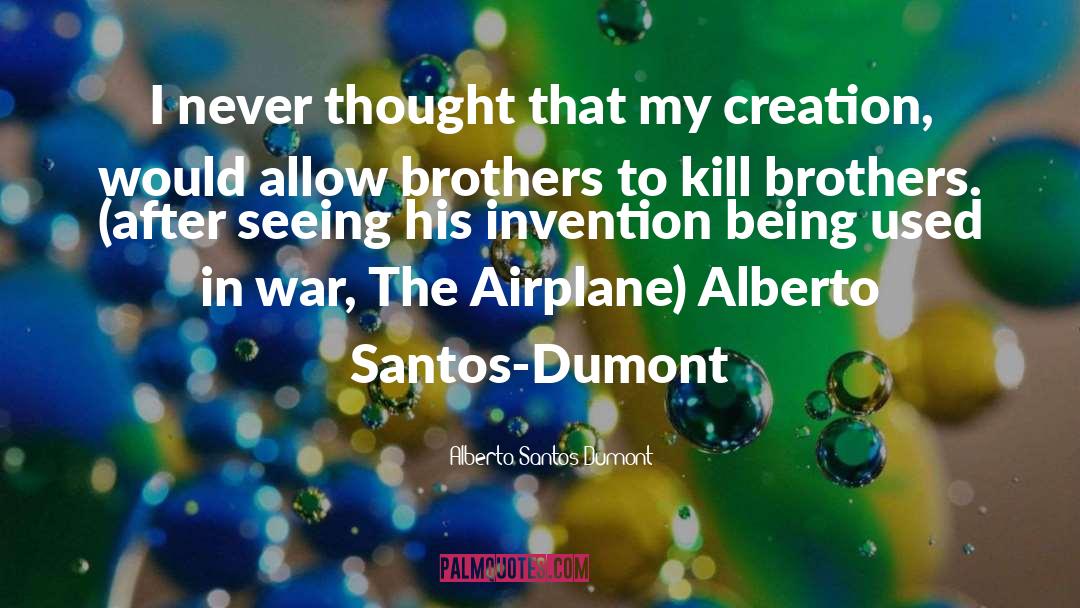 Alberto Santos-Dumont Quotes: I never thought that my
