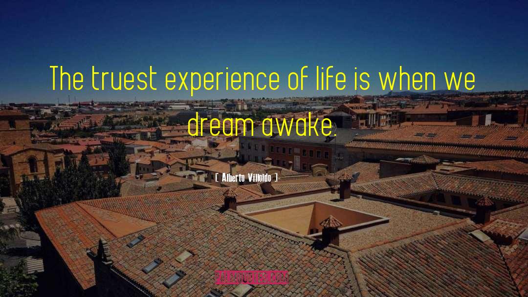 Alberto Villoldo Quotes: The truest experience of life