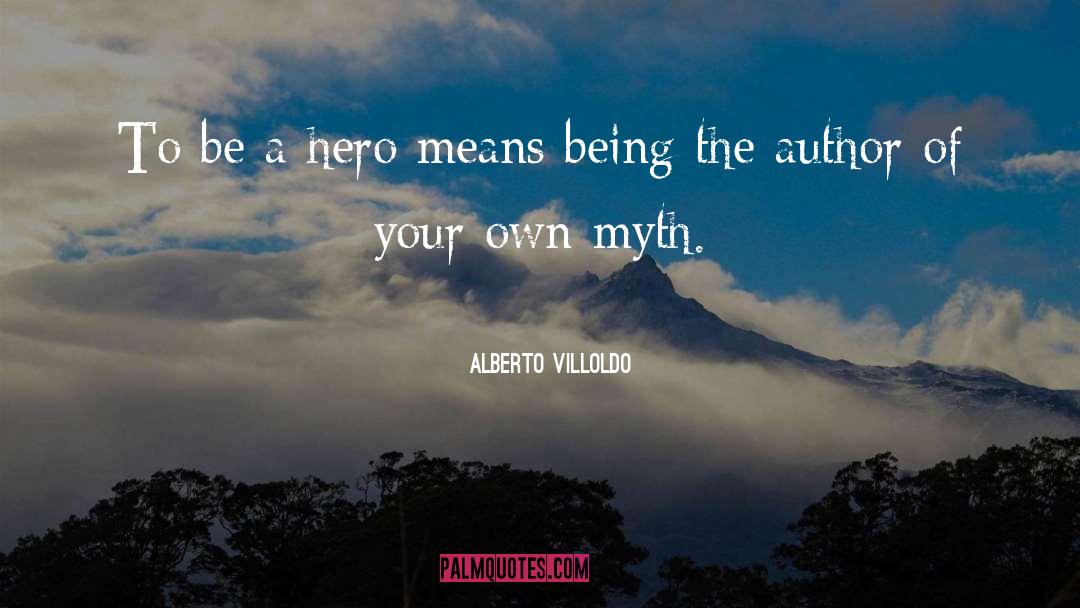 Alberto Villoldo Quotes: To be a hero means