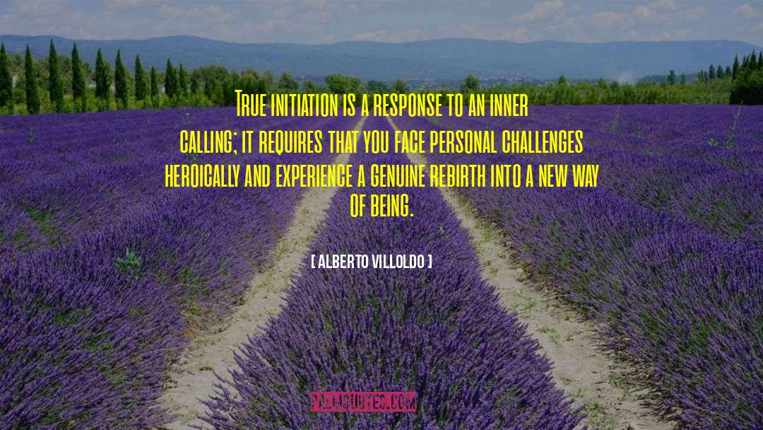 Alberto Villoldo Quotes: True initiation is a response