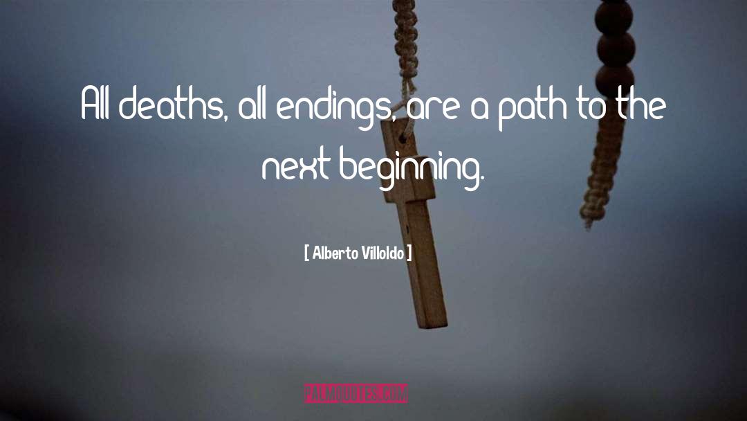 Alberto Villoldo Quotes: All deaths, all endings, are