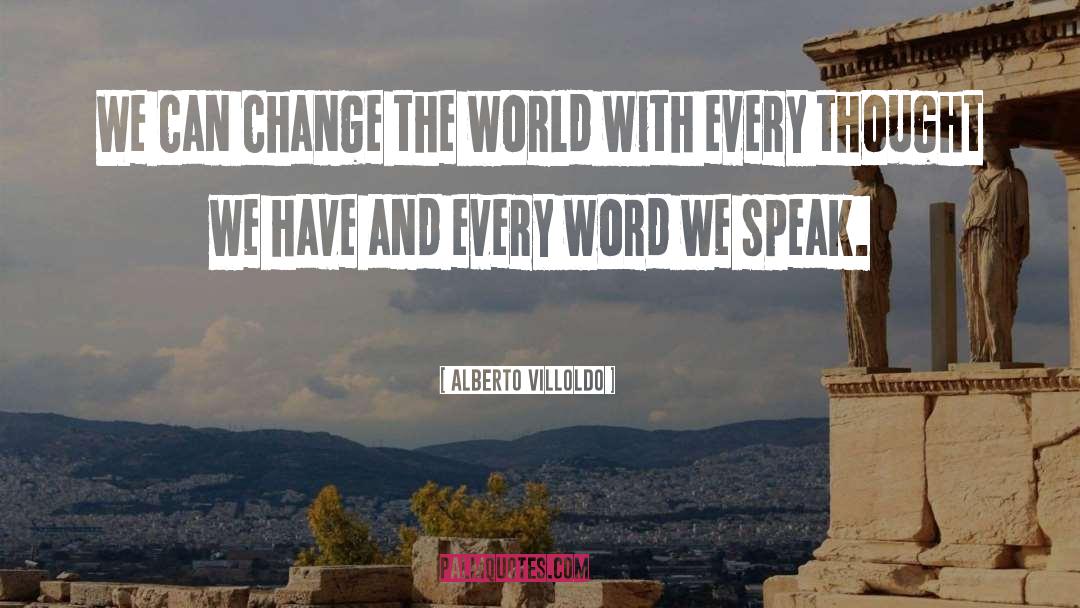 Alberto Villoldo Quotes: We can change the world