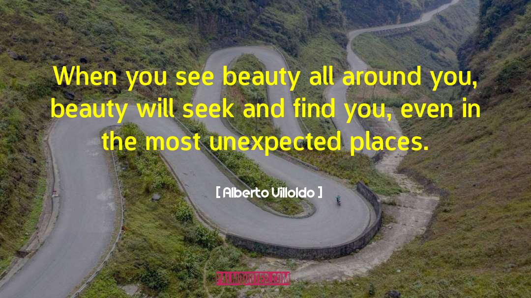 Alberto Villoldo Quotes: When you see beauty all
