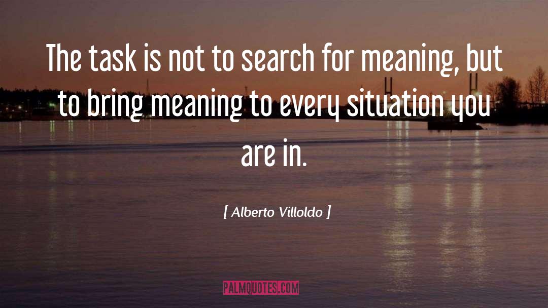 Alberto Villoldo Quotes: The task is not to