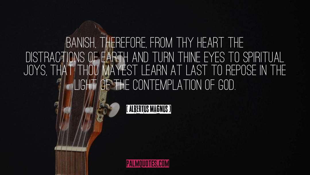 Albertus Magnus Quotes: Banish, therefore, from thy heart