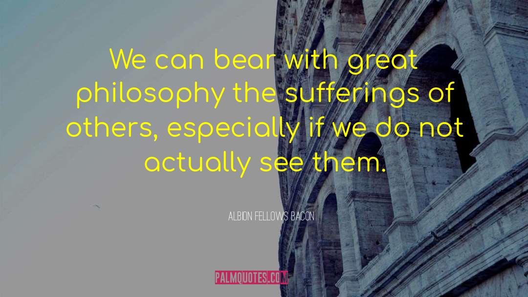 Albion Fellows Bacon Quotes: We can bear with great