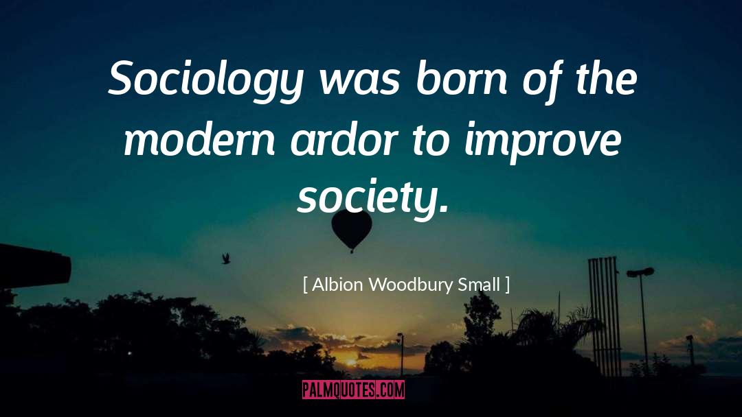 Albion Woodbury Small Quotes: Sociology was born of the
