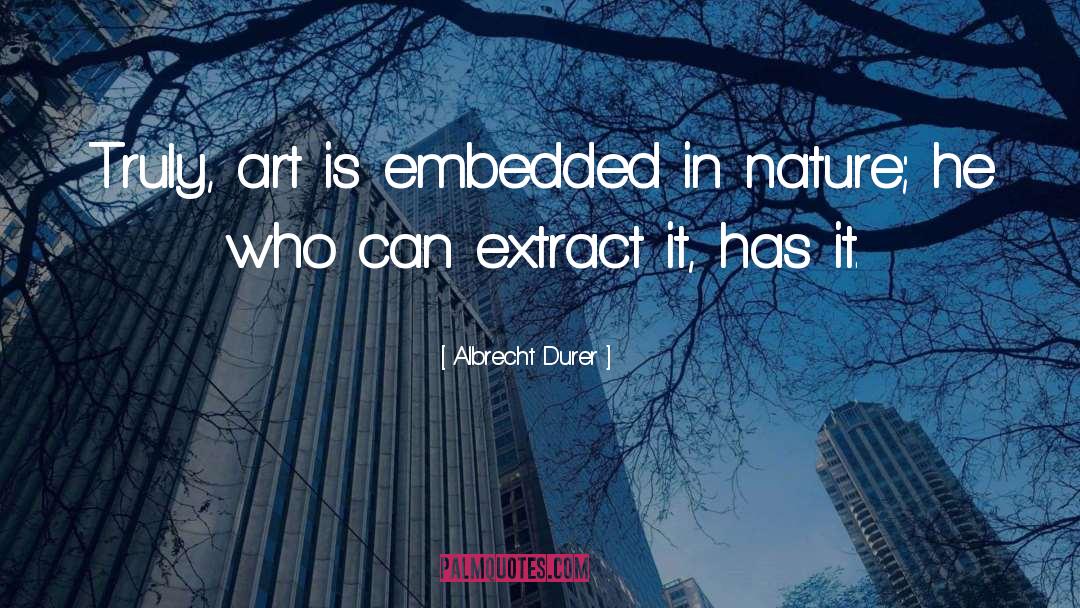 Albrecht Durer Quotes: Truly, art is embedded in