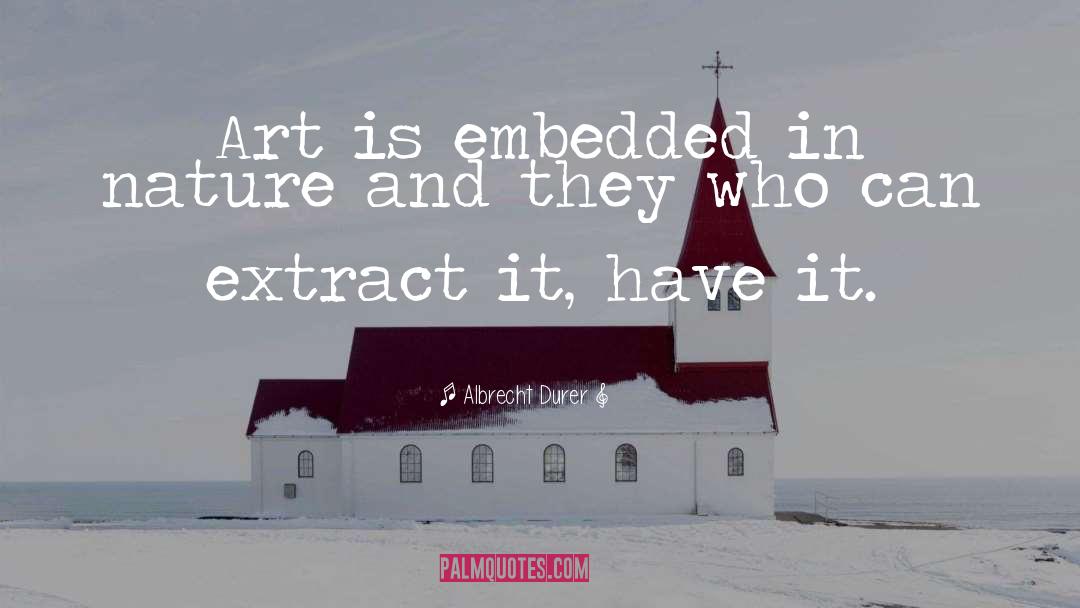 Albrecht Durer Quotes: Art is embedded in nature