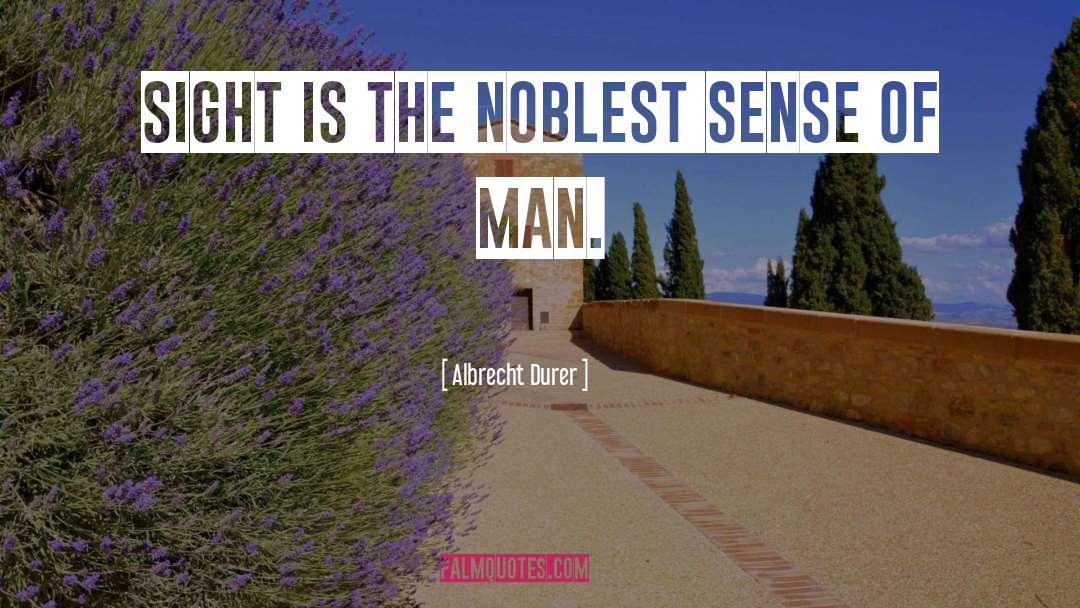 Albrecht Durer Quotes: Sight is the noblest sense