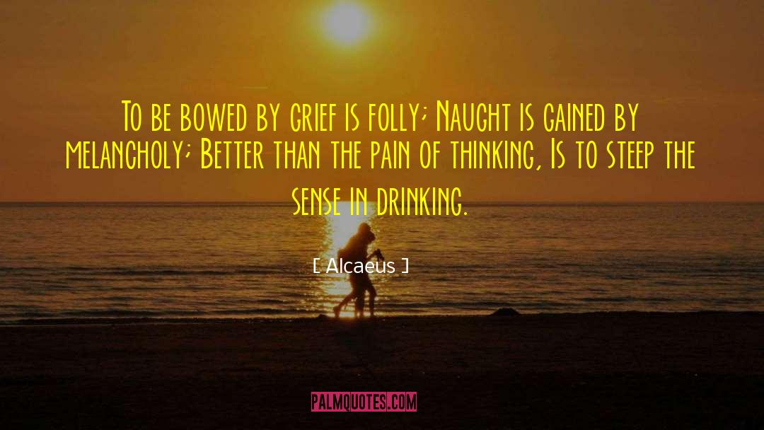 Alcaeus Quotes: To be bowed by grief