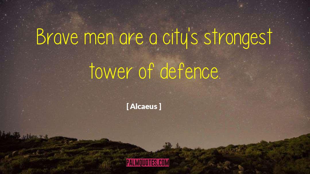 Alcaeus Quotes: Brave men are a city's