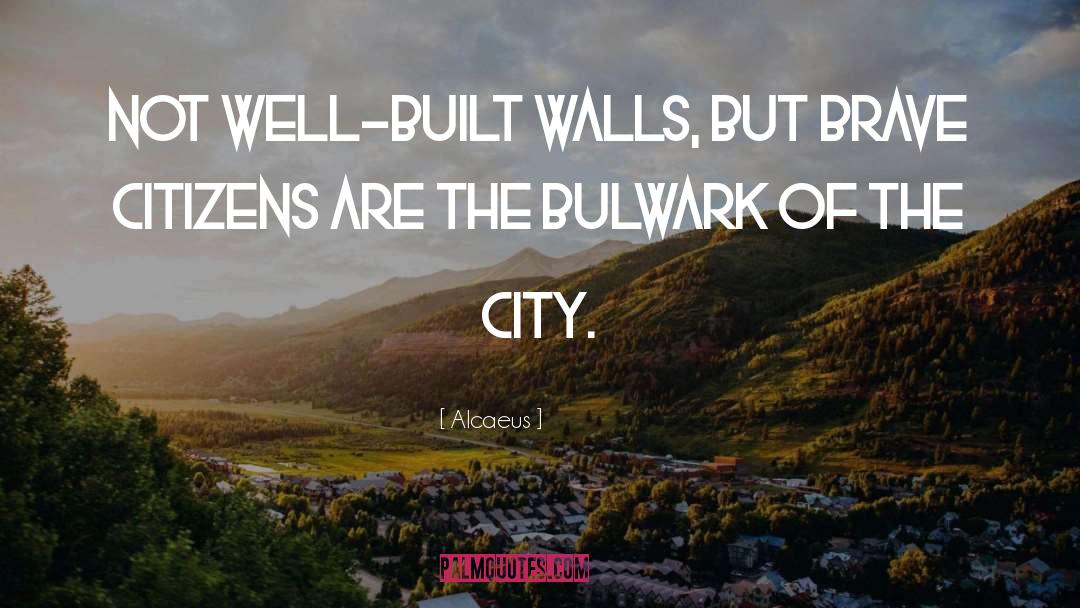 Alcaeus Quotes: Not well-built walls, but brave