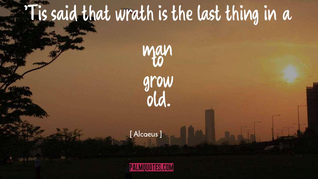 Alcaeus Quotes: 'Tis said that wrath is