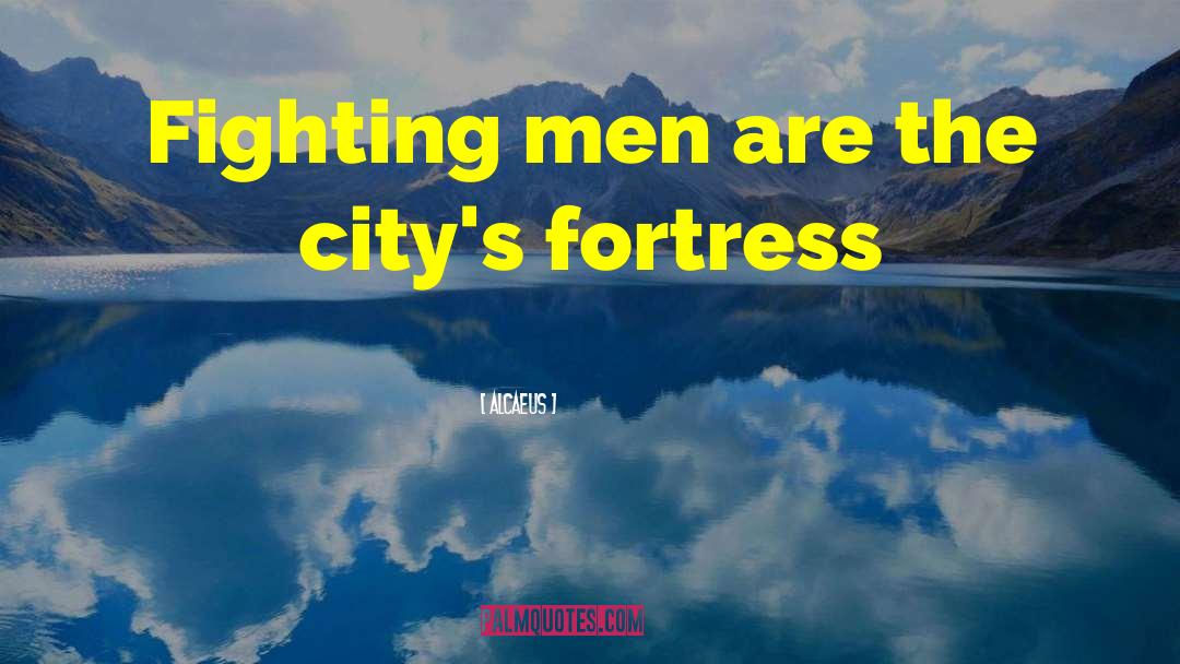 Alcaeus Quotes: Fighting men are the city's